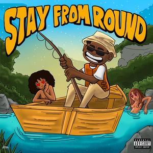STAY FROM ROUND (Explicit)