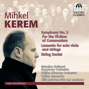 KEREM, M.: Symphony No. 3, "For the Victims of Communism" / Lamento / String Sextet (Estonian National Symphony, Tallinn Chamber Orchestra, Murdvee)