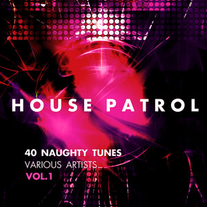 House Patrol (40 Naughty Tunes) , Vol. 1