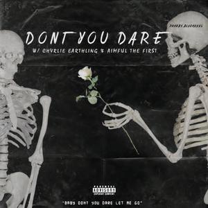 Don't You Dare (feat. Chvrlie Earthling & Aimful The First)