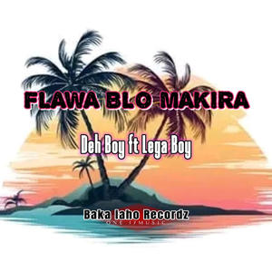 FLAWA BLO MAKIRA (feat. DEH BOY | LEGA BOY)