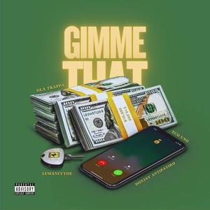 Gimme That (feat. Eco Uno, Donjay Antipatiko & Lemanzytoe) [Explicit]