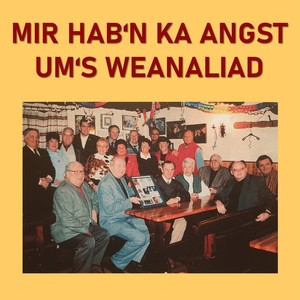 Mir hab´n ka Angst ums Weanaliad