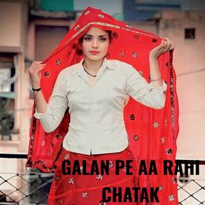 Galan pe aa rahi chatak (Explicit)