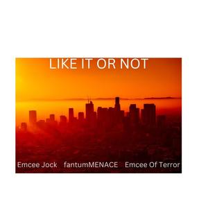 LIKE IT OR NOT (feat. fantumMENACE & Emcee Of Terror) [Explicit]