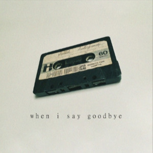 when i say goodbye