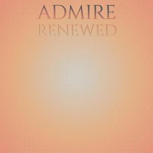 Admire Renewed