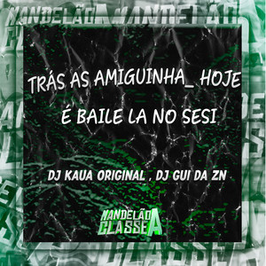 Trás as Amiguinha Hoje É Baile La no Sesi (Explicit)