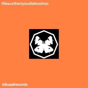 lifesuxthenyoudieboohoo