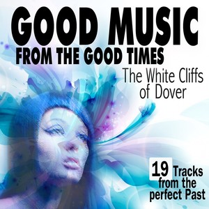 Good Music from The Good Times (The White Cliffs of Dover 19 Tracks)