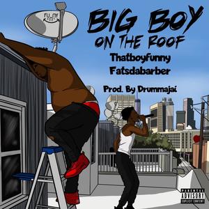 Big Boy On The Roof (Explicit)