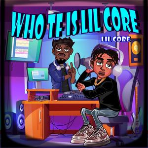 WHO TF IS LIL CORE (Explicit)