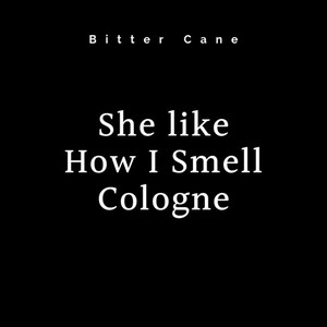 She Like How I Smell Cologne