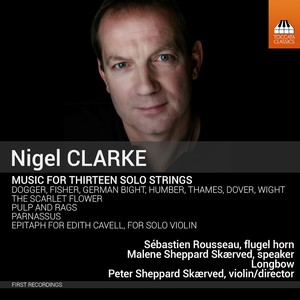 CLARKE, N.: Music for Thirteen Solo Strings (S. Rousseau, M. Sheppard Skaerved, Longbow, P. Sheppard Skaerved)