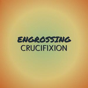Engrossing Crucifixion