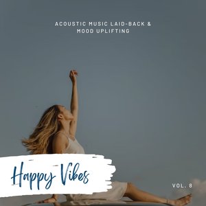 Happy Vibes: Acoustic Music Laid-Back & Mood Uplifting, Vol. 08