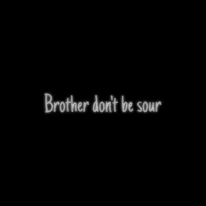 Brother Dont't Sour