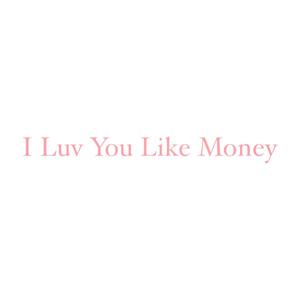 I Luv You Like Money