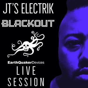 JT's Electrik Blackout: EarthQuaker Devices Live Session