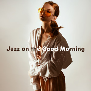 Jazz on the Good Morning: 15 Smooth Jazz Tracks to Start a Day Happy & Full of Energy