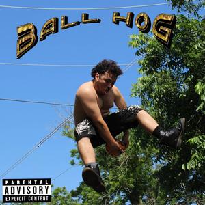 BALL HOG (Explicit)