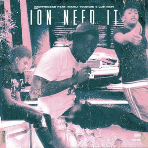 Ion Need It (feat. Mahli Youngin' & LUH RAFi) [Explicit]