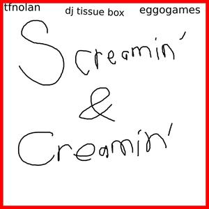 SCREAMIN' & CREAMIN' (feat. EggoGames & tfnolan) [Explicit]