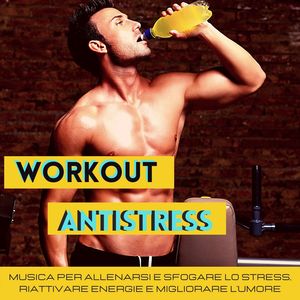 Workout antistress: Musica per allenarsi e sfogare lo stress, riattivare energie e migliorare l'umore