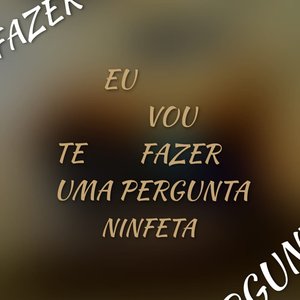 Eu Vou Te Fazer Uma Pergunta Ninfeta (Explicit)