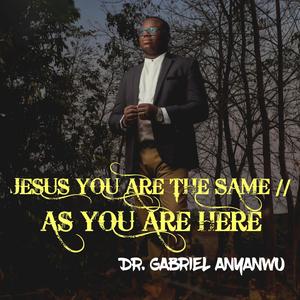 Jesus You Are The Same//As You Are Here