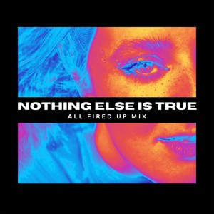 Nothing Else Is True (All Fired Up Mix)