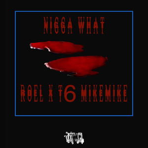 Nigga What (feat. T6 & MikeMike) (Explicit)