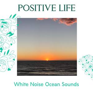 Positive Life - White Noise Ocean Sounds