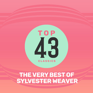 Top 43 Classics - The Very Best of Sylvester Weaver