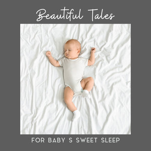 Beautiful Tales for Baby’s Sweet Sleep: 2019 New Age Soft Music for Good Baby’s Sleep, Calm Down, Afternoon Nap, Mom & Dad’s Relaxation