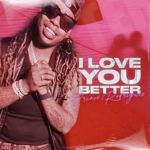 I LOVE YOU BETTER (Explicit)