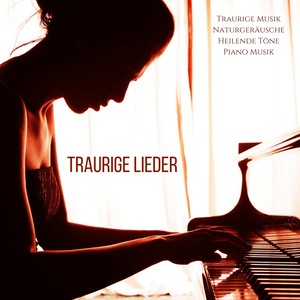 Traurige Lieder - Traurige Musik und Naturgeräusche, Heilende Töne und Entspannende Piano Musik