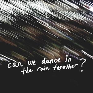 Can We Dance in the Rain Together?