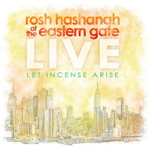 Rosh Hashanah at the Eastern Gate, Live; Let Incense Arise