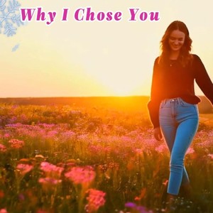 Why I Chose You