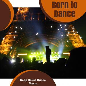 Born To Dance - Deep House Dance Music