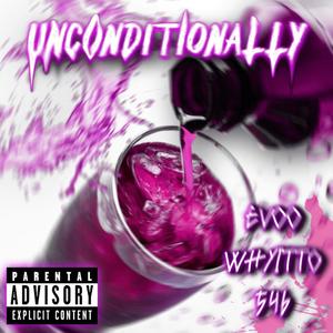 Unconditionally (feat. Whyitto & Evoo) [Explicit]