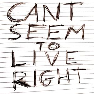 Can't Seem to Live Right