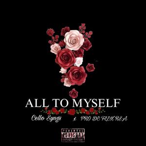 All To Myself (feat. Cello Syngs & Pro De Flex Rsa) [Explicit]