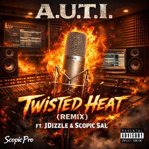 Twisted Heat (feat. A.U.T.I., JDizzle & Scopic Sal) (Remix|Explicit)