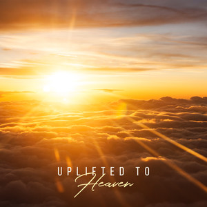 Uplifted to Heaven