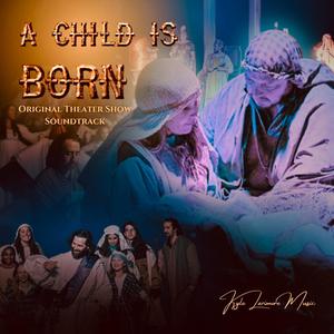 A Child Is Born (Original Nativity Theater Show Soundtrack)