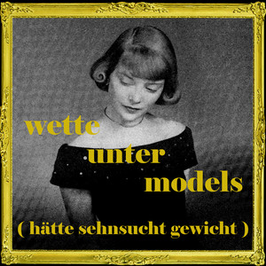 Wette unter Models (Hätte Sehnsucht Gewicht)