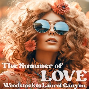 The Summer of Love: Woodstock to Laurel Canyon