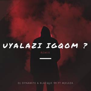 Uyalazi igqom (feat. Blacque 99) [with Mjeleza]